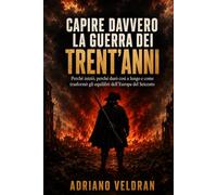 Capire davvero la guerra dei Trent’anni: Perché iniziò, perché durò così a lungo e come trasformò gli equilibri dell’Europa del Seicento