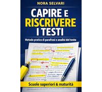 Capire e riscrivere i testi: Metodo pratico di parafrasi e analisi del testo per le scuole superiori e la maturità