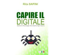 CAPIRE IL DIGITALE: Dentro le Tecnologie che Usiamo Ogni Giorno