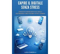 Capire il digitale senza stress: Concetti fondamentali della tecnologia che usiamo tutti i giorni