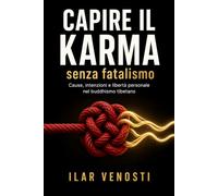 Capire il karma senza fatalismo: Cause, intenzioni e libertà personale nel buddhismo tibetano