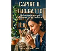 CAPIRE IL TUO GATTO: Dal caos domestico alla convivenza perfetta