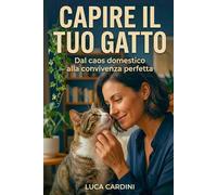 CAPIRE IL TUO GATTO: Dal caos domestico alla convivenza perfetta