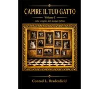 Capire il tuo gatto: Volume I. Alle origini del mondo felino