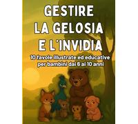 Capire la Gelosia e l’Invidia: Favole Illustrate per Bambini dai 6 ai 10 Anni per imparare a Gestire le Emozioni: Favole e attività divertenti per ... dei bambini - libri illustrati con attività)