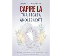 Capire La Tua Figlia Adolescente: 10 Modi Per Passare Dalle Lotte Quotidiane A Una Connessione Autentica