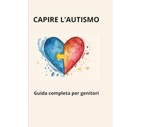 CAPIRE L'AUTISMO: Guida completa per genitori