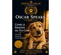 Capire le Emozioni del Tuo Cane: Cosa Sente il Tuo Cane - E Come Puoi Aiutarlo: 25 (Oscar Speaks)