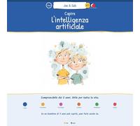 Capire l'intelligenza artificiale: Il libro che i grandi adorano leggere con i piccoli | Joe & Gab N.1