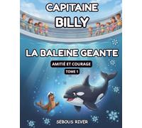 Capitaine Billy et la baleine géante- tome 1 - Amitié et courage- Histoire originale illustrée pour enfants de 6 à 10 ans: Une aventure palpitante ... orque ! (les aventures de Capitaine Billy)