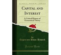 Capital and Interest: A Critical History of Economical Theory (Classic Reprint)