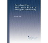 Capital and labor requirements for iron ore mining and beneficiating