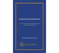 Capital and population: a study of the economic effects of their relations to each other