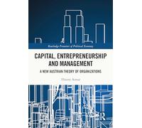 Capital, Entrepreneurship and Management: A New Austrian Theory of Organizations (Routledge Frontiers of Political Economy)