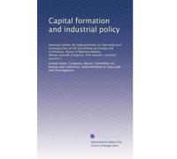 Capital formation and industrial policy: Hearings before the Subcommittee on Oversight and Investigations of the Committee on Energy and Commerce, ... first session-: Volume 1