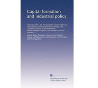 Capital formation and industrial policy: Hearings before the Subcommittee on Oversight and Investigations of the Committee on Energy and Commerce, ... first session-: Volume 2