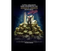 CAPITAL INTELIGENTE PARA INVERTIR EN LOS ESTADOS UNIDOS METODO BIENES: ESTRATEGIA INMOBILIARIA PARA INVERSIONISTAS LATINOAMERICANOS