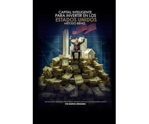 CAPITAL INTELIGENTE PARA INVERTIR EN LOS ESTADOS UNIDOS METODO BIENES: ESTRATEGIA INMOBILIARIA PARA INVERSIONISTAS LATINOAMERICANOS