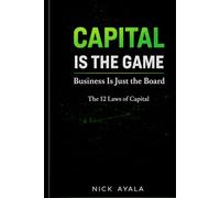 Capital Is the Game: Business Is Just the Board: The 12 Laws of Capital