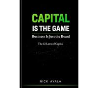 Capital Is the Game: Business Is Just the Board: The 12 Laws of Capital