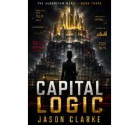 Capital Logic: A Near-Future AI Techno Thriller of Algorithmic Control (The Algorithm Wars)