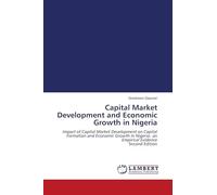 Capital Market Development and Economic Growth in Nigeria: Impact of Capital Market Development on Capital Formation and Economic Growth in Nigeria: an Empirical Evidence Second Edition
