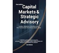 Capital Markets & Strategic Advisory: Investor Relations, Valuation, and the Frameworks that Shape Equity Value