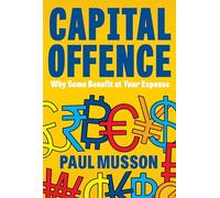 Capital Offence: Why Some Benefit At Your Expense
