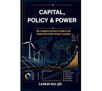 Capital, Policy & Power: The Complete Investor's Guide to the Global Renewable Energy Transition
