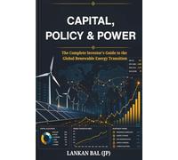 CAPITAL, POLICY & POWER: The Complete Investor's Guide to the Global Renewable Energy Transition