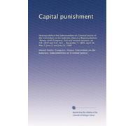 Capital punishment: Hearings before the Subcommittee on Criminal Justice of the Committee on the Judiciary, House of Representatives, Ninety-ninth ... April 16, May 7, June 5, and July 24, 1986