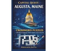Capital Quest: Augusta, Maine Crossword Puzzles: 150 Word Challenges About Maine’s Capital, History, Culture & Beyond