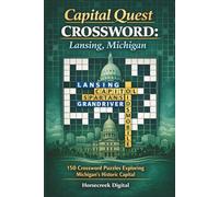Capital Quest Crossword: Lansing, Michigan: 150 Crossword Puzzles Exploring Michigan’s Historic Capital