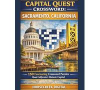 Capital Quest Crossword: Sacramento, California: 150 Fascinating Crossword Puzzles About California’s Historic Capital