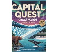 Capital Quest Crosswords: Juneau, Alaska: 150 Crossword Puzzles Exploring Alaska’s Capital