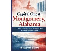 Capital Quest: Montgomery, Alabama: 1,000 Fascinating Trivia Questions About Alabama’s Historic Capital - Civil Rights, Government, Culture, Sports, Architecture & Modern Growth