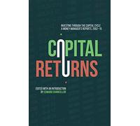 Capital Returns: Investing Through the Capital Cycle: A Money Manager S Reports 2002-15