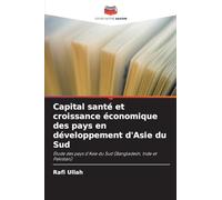 Capital santé et croissance économique des pays en développement d’Asie du Sud: Étude des pays d'Asie du Sud (Bangladesh, Inde et Pakistan)