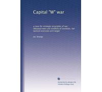 Capital "W" war: a case for strategic principles of war : (because wars are conflicts of societies, not tactical exercises writ large)