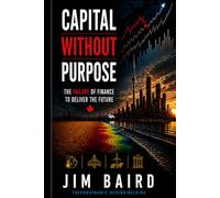 Capital Without Purpose: THE FAILURE OF FINANCE TO DELIVER THE FUTURE