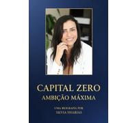 CAPITAL ZERO, AMBIÇÃO MÁXIMA: Como Transformar Pouco Recurso em Grandes Oportunidades
