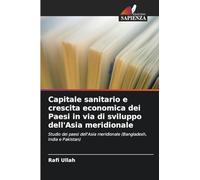 Capitale sanitario e crescita economica dei Paesi in via di sviluppo dell’Asia meridionale: Studio dei paesi dell'Asia meridionale (Bangladesh, India e Pakistan)
