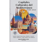 Capitales Culturales del Mediterráneo 2026-2027: Guía de Viaje de Barcelona, Madrid y Venecia - Cultura, Historia y Viaje Urbano con Confianza (Serie de Guías de Viaje de Wayfare & Co.)