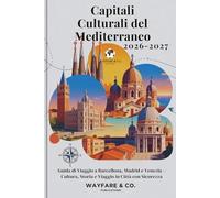 Capitali Culturali del Mediterraneo 2026-2027: Guida di Viaggio a Barcellona, Madrid e Venezia - Cultura, Storia e Viaggio in Città con Sicurezza (Collana Guide di Viaggio Wayfare & Co.)