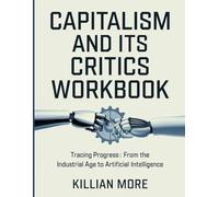 Capitalism And Its Critics Workbook: Tracing Progress: From the Industrial Age to Artificial Intelligence