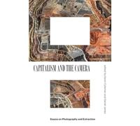 Capitalismo y la cámara – Ensayos sobre fotografía y extracción