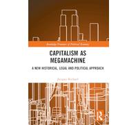 Capitalism as Megamachine: A New Historical, Legal and Political Approach (Economics and Humanities)
