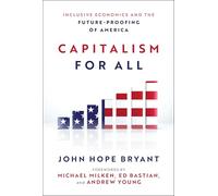 Capitalism For All: Inclusive Economics and the Future-Proofing of America