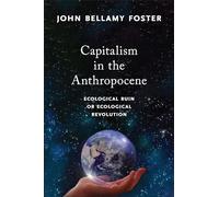 Capitalism in the Anthropocene: Ecological Ruin or Ecological Revolution (MRP S22)