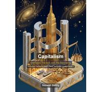 Capitalism: The Good, The Bad, and The Billionaires: An Honest Examination of the World's Dominant Economic System (Political Systems Explored)